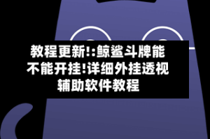 教程更新!:鲸鲨斗牌能不能开挂!详细外挂透视辅助软件教程