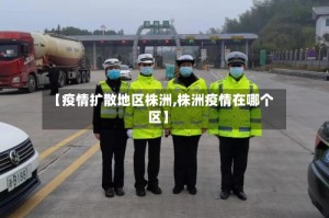 【疫情扩散地区株洲,株洲疫情在哪个区】