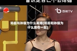 邓超与孙俪为什么离婚(邓超和孙俪为什么能在一起)