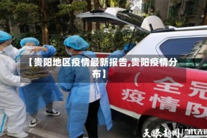 【贵阳地区疫情最新报告,贵阳疫情分布】