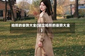 拍照的姿势大全(站立拍照的姿势大全)