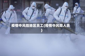 疫情中风险地区员工(疫情中风险人员)