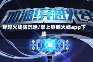 穿越火线防沉迷/掌上穿越火线app下载