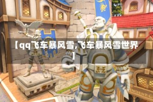 【qq飞车暴风雪,飞车暴风雪世界】