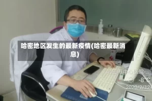 哈密地区发生的最新疫情(哈密最新消息)