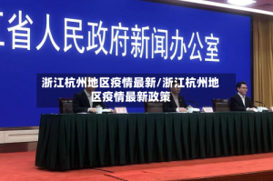 浙江杭州地区疫情最新/浙江杭州地区疫情最新政策