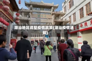 潮汕地区调整疫情政策(潮汕疫情通知)
