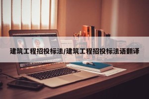 建筑工程招投标法/建筑工程招投标法语翻译