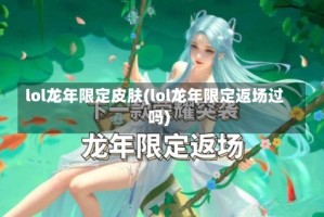 lol龙年限定皮肤(lol龙年限定返场过吗)