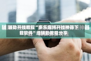 辅助开挂教程“多乐麻将开挂神器下载软件”细辅助教程分享