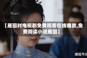 【雁回时电视剧免费观看在线播放,免费阅读小说雁回】