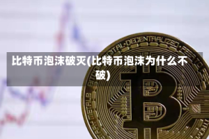 比特币泡沫破灭(比特币泡沫为什么不破)