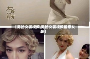 【男扮女装视频,男扮女装视频戴穿女装】