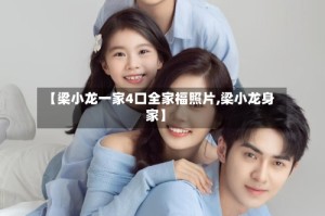 【梁小龙一家4口全家福照片,梁小龙身家】