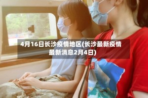 4月16日长沙疫情地区(长沙最新疫情最新消息2月4日)