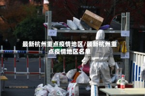 最新杭州重点疫情地区/最新杭州重点疫情地区名单