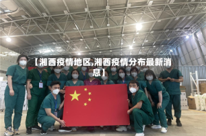 【湘西疫情地区,湘西疫情分布最新消息】