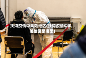 扶沟疫情中风险地区(扶沟疫情中风险地区是哪里)