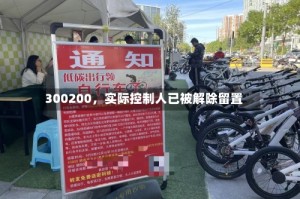 300200，实际控制人已被解除留置