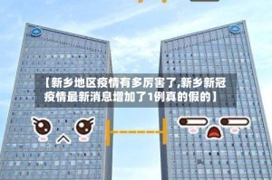 【新乡地区疫情有多厉害了,新乡新冠疫情最新消息增加了1例真的假的】