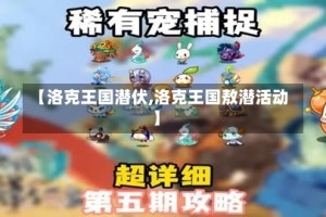 【洛克王国潜伏,洛克王国敖潜活动】