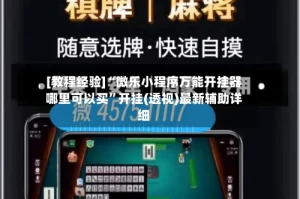 [教程经验]“微乐小程序万能开挂器哪里可以买”开挂(透视)最新辅助详细