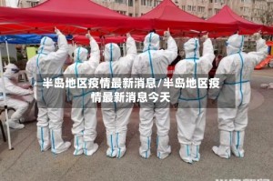 半岛地区疫情最新消息/半岛地区疫情最新消息今天