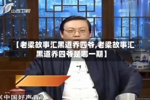【老梁故事汇黑道乔四爷,老梁故事汇黑道乔四爷是哪一期】