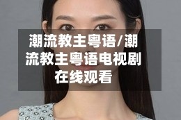潮流教主粤语/潮流教主粤语电视剧在线观看