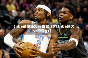 【nba录像热火vs雷霆,2012nba热火vs雷霆g1】