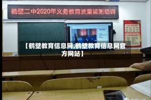 【鹤壁教育信息网,鹤壁教育信息网官方网站】