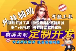 辅助开挂工具“微乐跑得快万能开挂器”+透视挂”开挂辅助软件教程