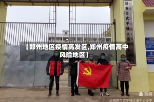 【郑州地区疫情高发区,郑州疫情高中风险地区】