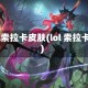 lol索拉卡皮肤(lol 索拉卡)