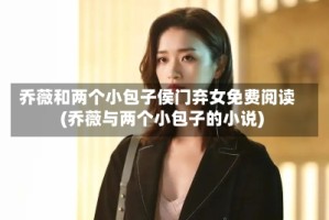 乔薇和两个小包子侯门弃女免费阅读(乔薇与两个小包子的小说)