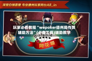 玩家必看教程“wepoker德州局作弊辅助方法”(必备工具)辅助教学