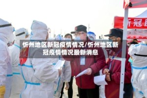忻州地区新冠疫情情况/忻州地区新冠疫情情况最新消息