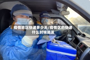 疫情地区快递多少天/疫情区的快递什么时候能发