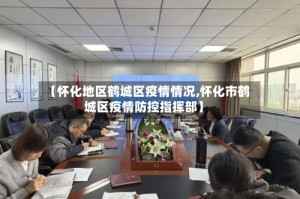 【怀化地区鹤城区疫情情况,怀化市鹤城区疫情防控指挥部】