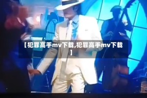 【犯罪高手mv下载,犯罪高手mv下载】