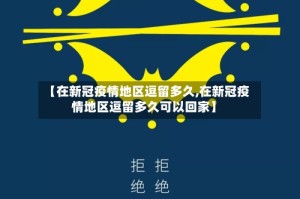 【在新冠疫情地区逗留多久,在新冠疫情地区逗留多久可以回家】