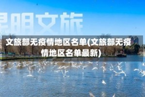 文旅部无疫情地区名单(文旅部无疫情地区名单最新)