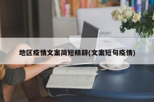 地区疫情文案简短精辟(文案短句疫情)