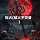 狱火(狱火不灭身)