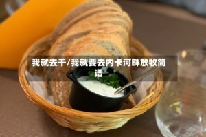 我就去干/我就要去内卡河畔放牧简谱