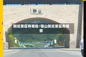 附近景区有哪些/祖山附近景区有哪些