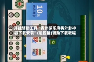 开挂辅助工具“贵州微乐麻将外卦神器下载安装”(透视挂)辅助下载教程