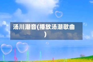 汤川潮音(播放汤潮歌曲)