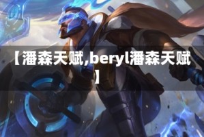 【潘森天赋,beryl潘森天赋】