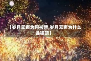 【岁月无声为何被禁,岁月无声为什么会被禁】